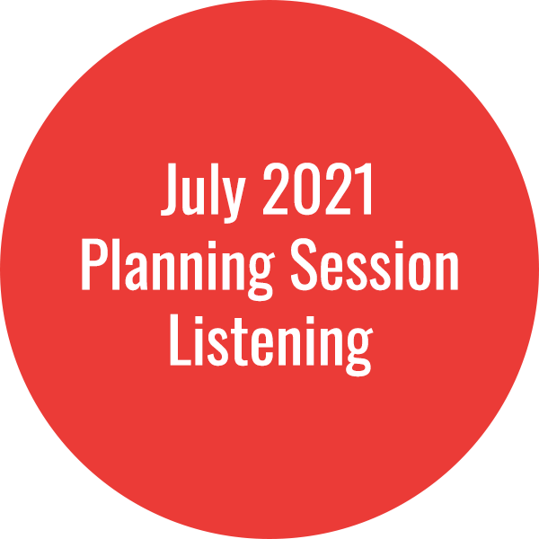 July 2021 Planning Session Listening Land Development Plan -- July 2021 Planning Session Listening